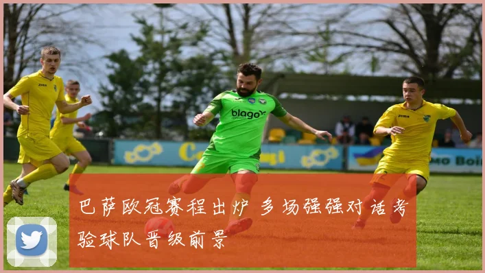 巴萨欧冠赛程出炉 多场强强对话考验球队晋级前景