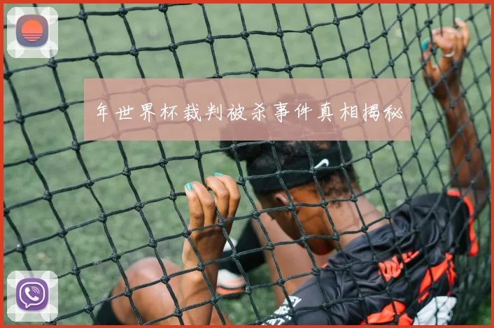 年世界杯裁判被杀事件真相揭秘