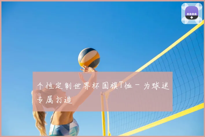个性定制世界杯国旗T恤 - 为球迷专属打造