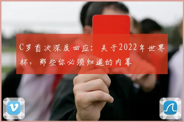 C罗首次深度回应:关于2022年世界杯,那些你必须知道的内幕